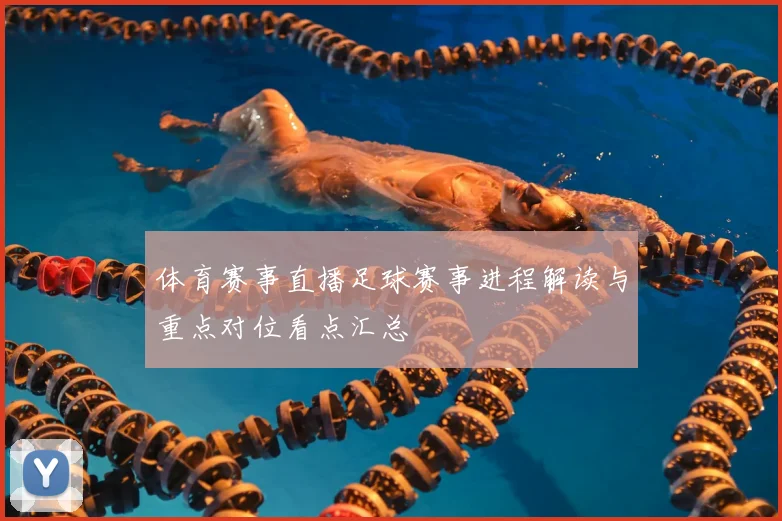 体育赛事直播足球赛事进程解读与重点对位看点汇总